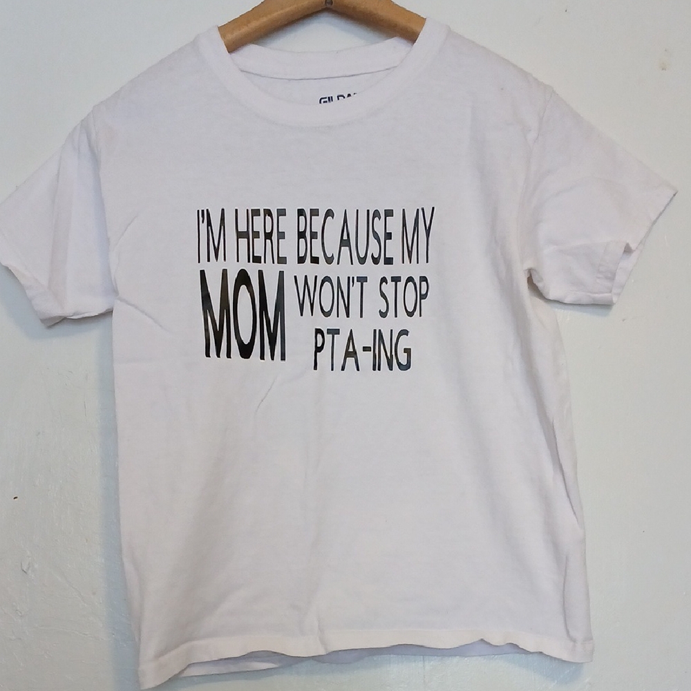 Gildan 'Im Here Because My Mom Wont Stop PTA-ING' Unisex Youth Shirt S